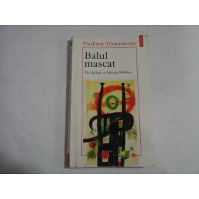    BALUL  MASCAT  Un dialog cu Mircea  Mihaies  -  Vladimir TISMANEANU   